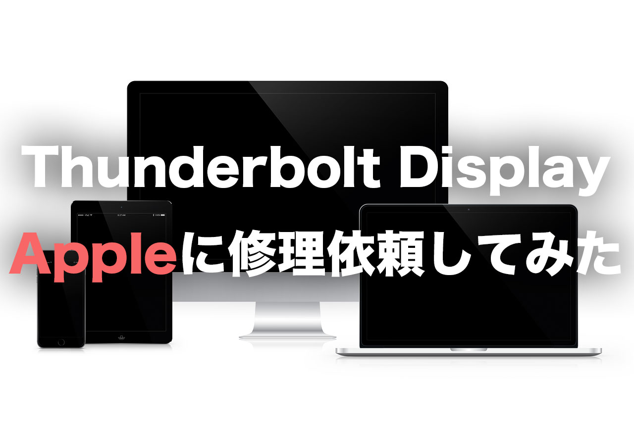 AppleにThunderbolt Displayの修理をお願いしたら…